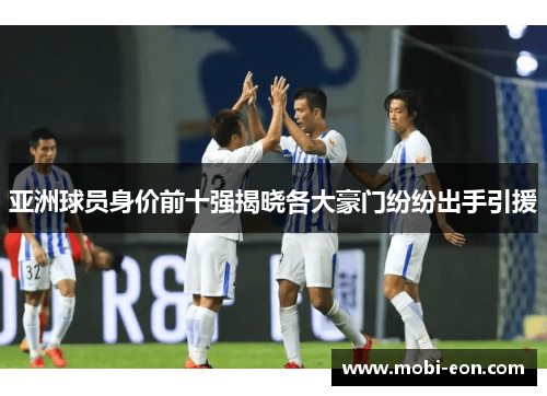 亚洲球员身价前十强揭晓各大豪门纷纷出手引援