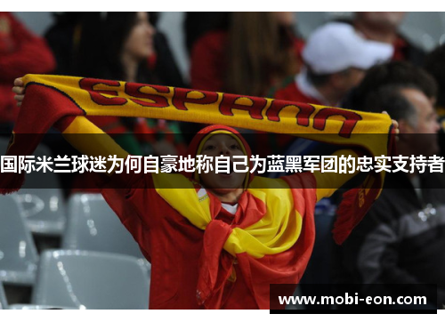 国际米兰球迷为何自豪地称自己为蓝黑军团的忠实支持者