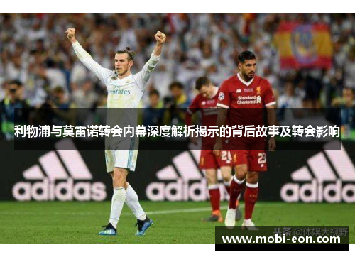 利物浦与莫雷诺转会内幕深度解析揭示的背后故事及转会影响