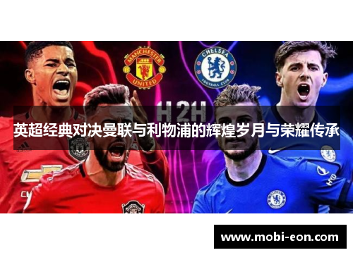 英超经典对决曼联与利物浦的辉煌岁月与荣耀传承 英超经典对决曼联与利物浦的辉煌岁月与荣耀传承