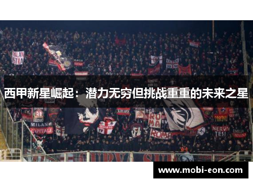 西甲新星崛起:潜力无穷但挑战重重的未来之星 西甲新星崛起:潜力无穷但挑战重重的未来之星