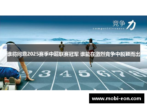 谁将问鼎2025赛季中超联赛冠军 谁能在激烈竞争中脱颖而出