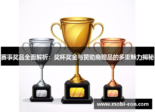 赛事奖品全面解析：奖杯奖金与赞助商赠品的多重魅力揭秘