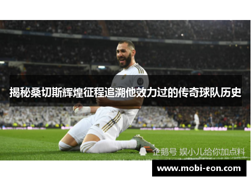 揭秘桑切斯辉煌征程追溯他效力过的传奇球队历史 揭秘桑切斯辉煌征程追溯他效力过的传奇球队历史