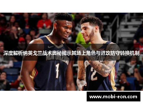 深度解析纳英戈兰战术奥秘揭示其场上角色与进攻防守转换机制