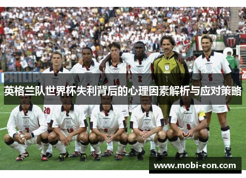 英格兰队世界杯失利背后的心理因素解析与应对策略 英格兰队世界杯失利背后的心理因素解析与应对策略