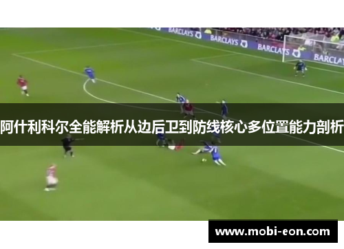 阿什利科尔全能解析从边后卫到防线核心多位置能力剖析