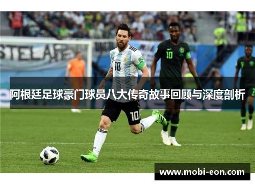 阿根廷足球豪门球员八大传奇故事回顾与深度剖析